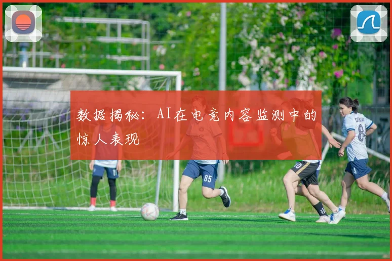 数据揭秘：AI在电竞内容监测中的惊人表现