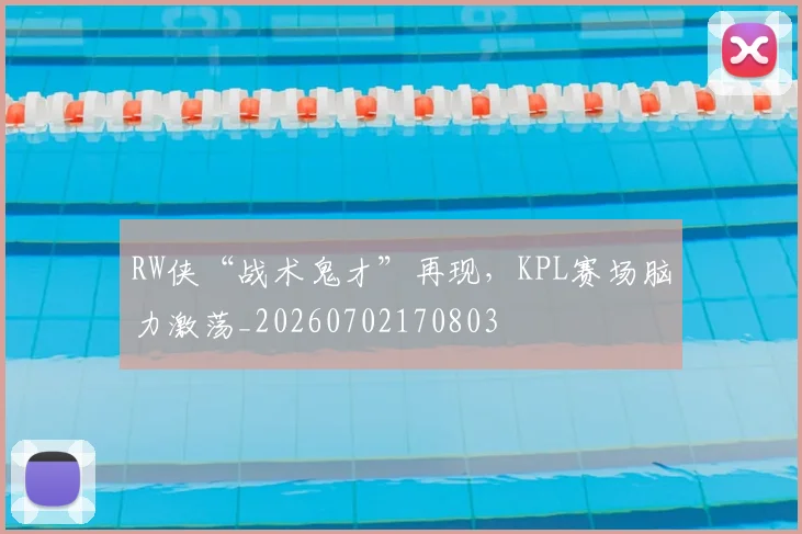 RW侠“战术鬼才”再现，KPL赛场脑力激荡_20260702170803