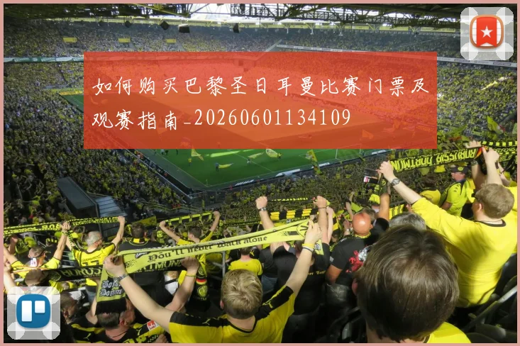 如何购买巴黎圣日耳曼比赛门票及观赛指南_20260601134109